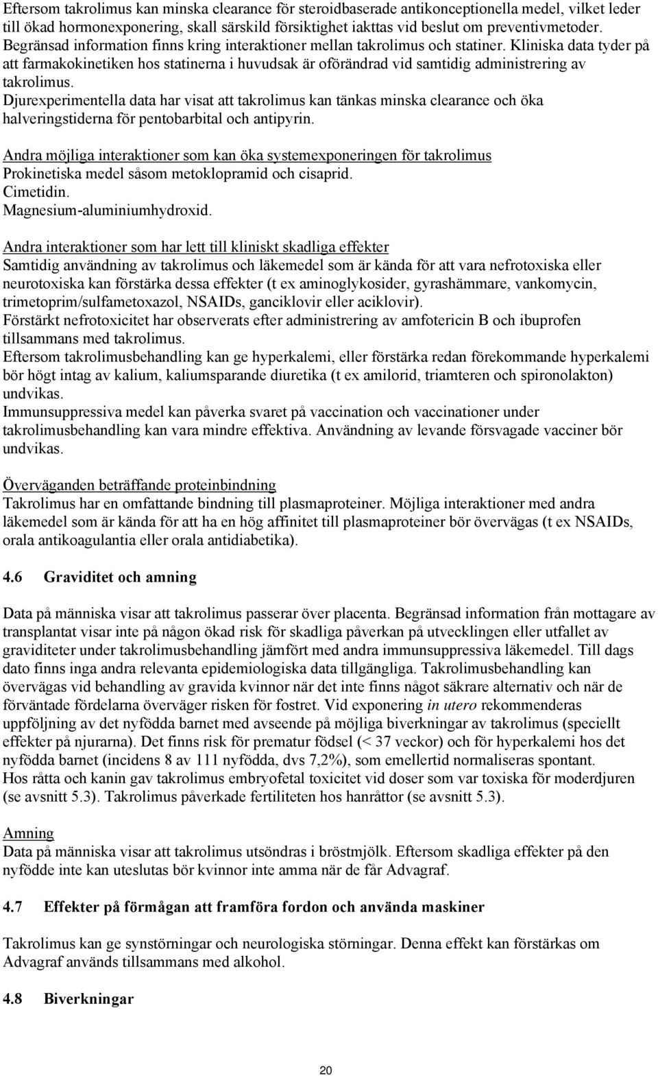 Kliniska data tyder på att farmakokinetiken hos statinerna i huvudsak är oförändrad vid samtidig administrering av takrolimus.