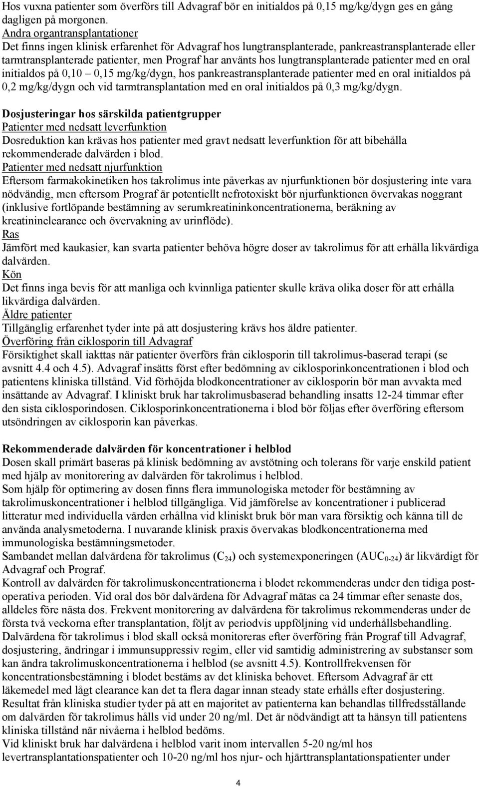 lungtransplanterade patienter med en oral initialdos på 0,10 0,15 mg/kg/dygn, hos pankreastransplanterade patienter med en oral initialdos på 0,2 mg/kg/dygn och vid tarmtransplantation med en oral