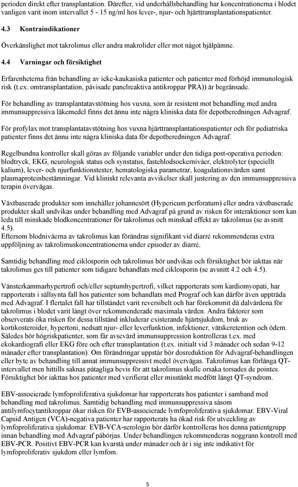 3 Kontraindikationer Överkänslighet mot takrolimus eller andra makrolider eller mot något hjälpämne. 4.