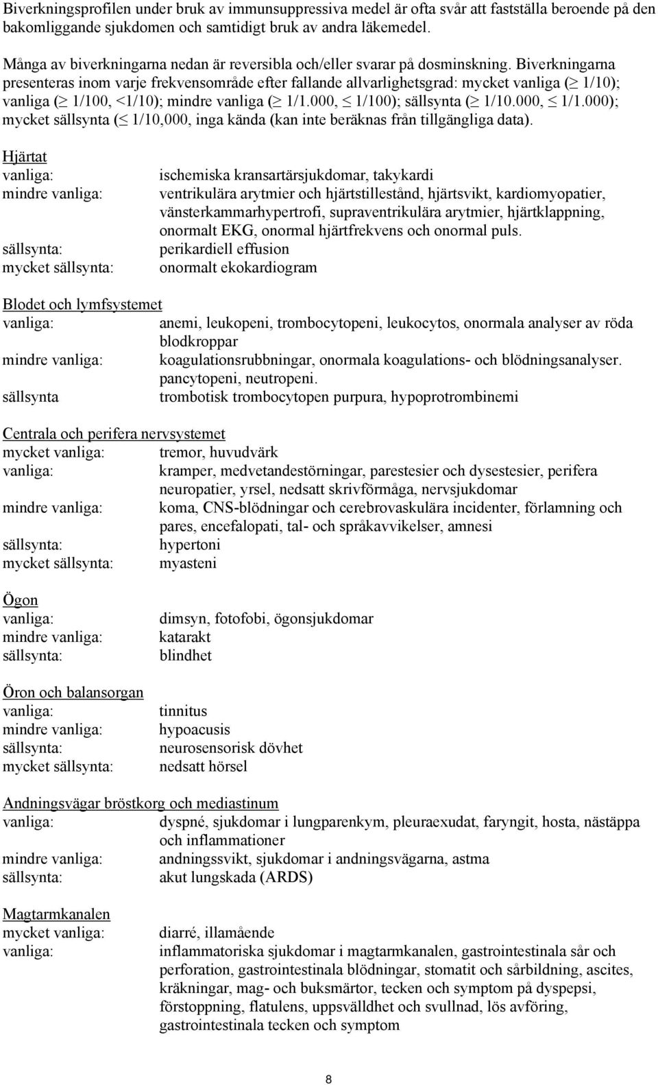 Biverkningarna presenteras inom varje frekvensområde efter fallande allvarlighetsgrad: mycket vanliga ( 1/10); vanliga ( 1/100, <1/10); mindre vanliga ( 1/1.000, 1/10