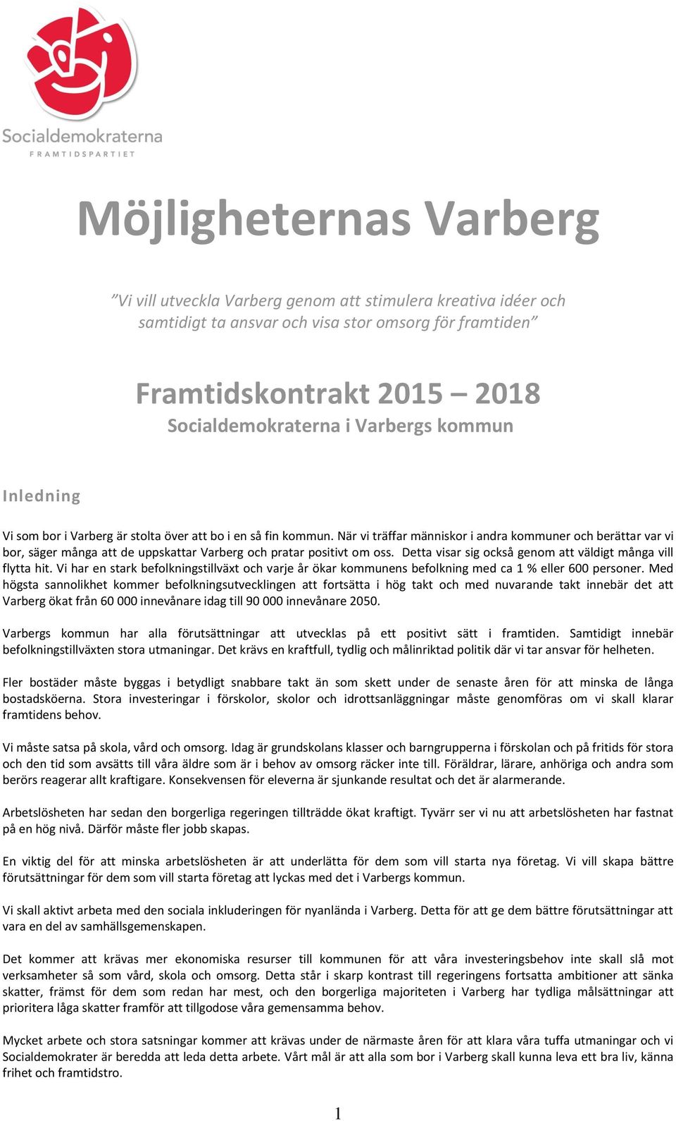 När vi träffar människor i andra kommuner och berättar var vi bor, säger många att de uppskattar Varberg och pratar positivt om oss. Detta visar sig också genom att väldigt många vill flytta hit.
