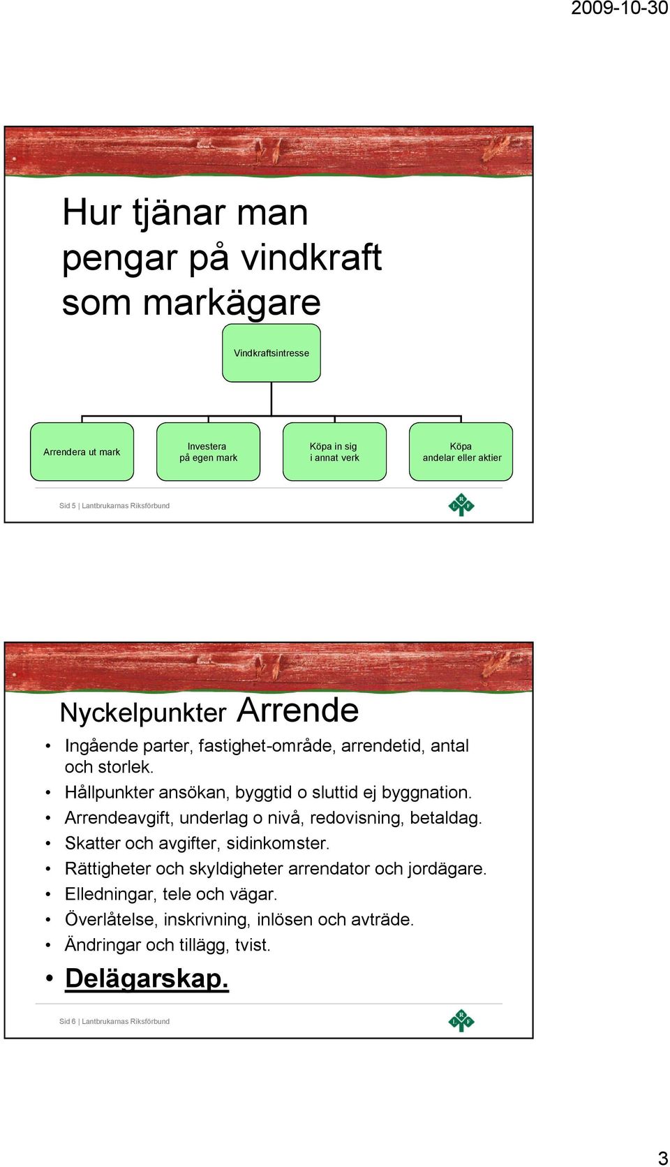 Hållpunkter ansökan, byggtid o sluttid ej byggnation. Arrendeavgift, underlag o nivå, redovisning, betaldag. Skatter och avgifter, sidinkomster.