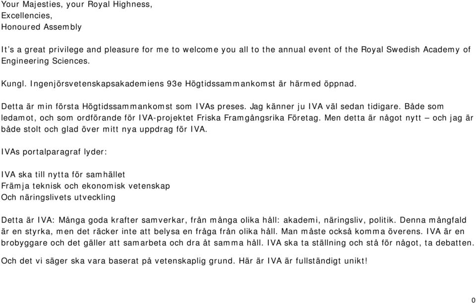 Både som ledamot, och som ordförande för IVA-projektet Friska Framgångsrika Företag. Men detta är något nytt och jag är både stolt och glad över mitt nya uppdrag för IVA.