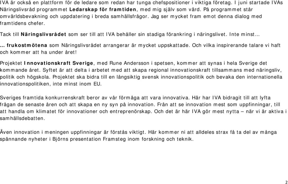 Tack till Näringslivsrådet som ser till att IVA behåller sin stadiga förankring i näringslivet. Inte minst frukostmötena som Näringslivsrådet arrangerar är mycket uppskattade.