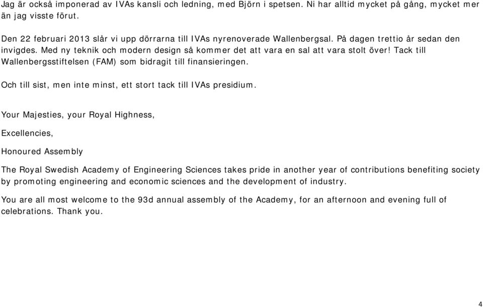 Med ny teknik och modern design så kommer det att vara en sal att vara stolt över! Tack till Wallenbergsstiftelsen (FAM) som bidragit till finansieringen.