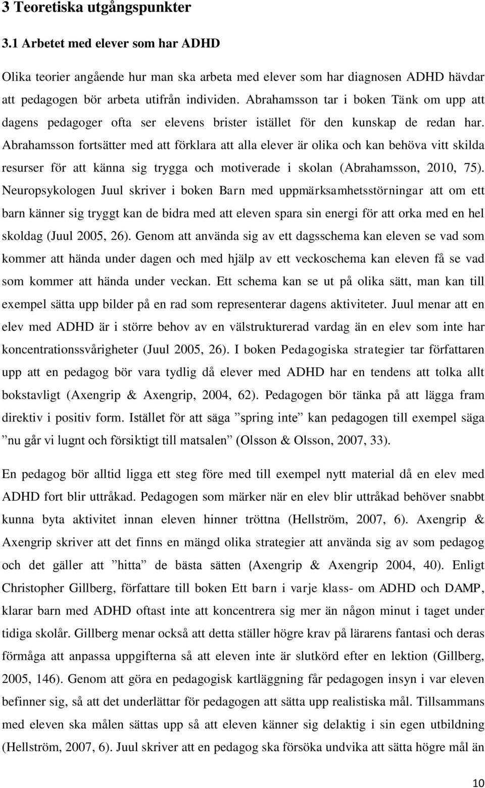 Abrahamsson fortsätter med att förklara att alla elever är olika och kan behöva vitt skilda resurser för att känna sig trygga och motiverade i skolan (Abrahamsson, 2010, 75).