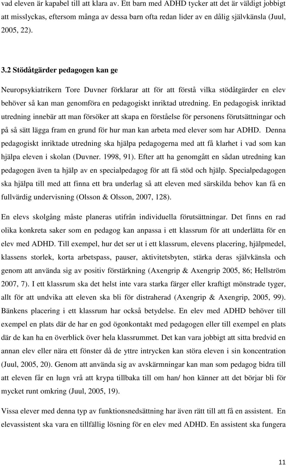 En pedagogisk inriktad utredning innebär att man försöker att skapa en förståelse för personens förutsättningar och på så sätt lägga fram en grund för hur man kan arbeta med elever som har ADHD.