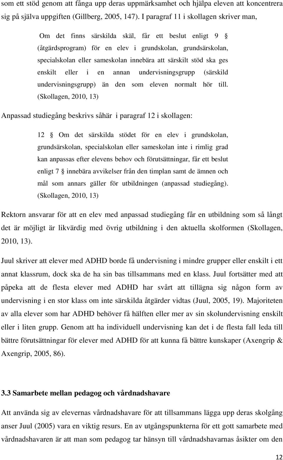 särskilt stöd ska ges enskilt eller i en annan undervisningsgrupp (särskild undervisningsgrupp) än den som eleven normalt hör till.