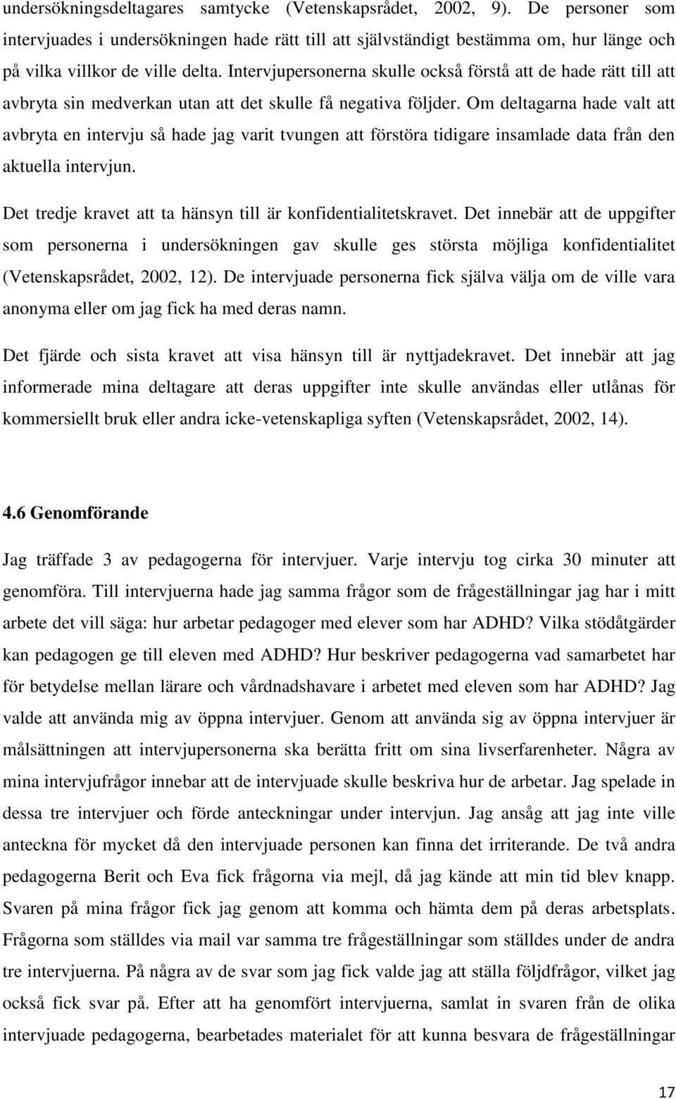 Om deltagarna hade valt att avbryta en intervju så hade jag varit tvungen att förstöra tidigare insamlade data från den aktuella intervjun.