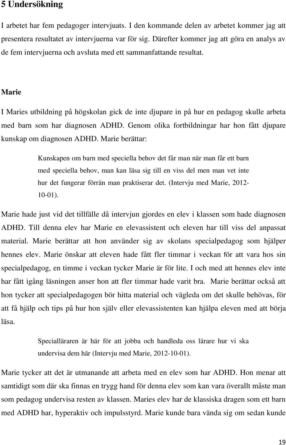 Marie I Maries utbildning på högskolan gick de inte djupare in på hur en pedagog skulle arbeta med barn som har diagnosen ADHD.