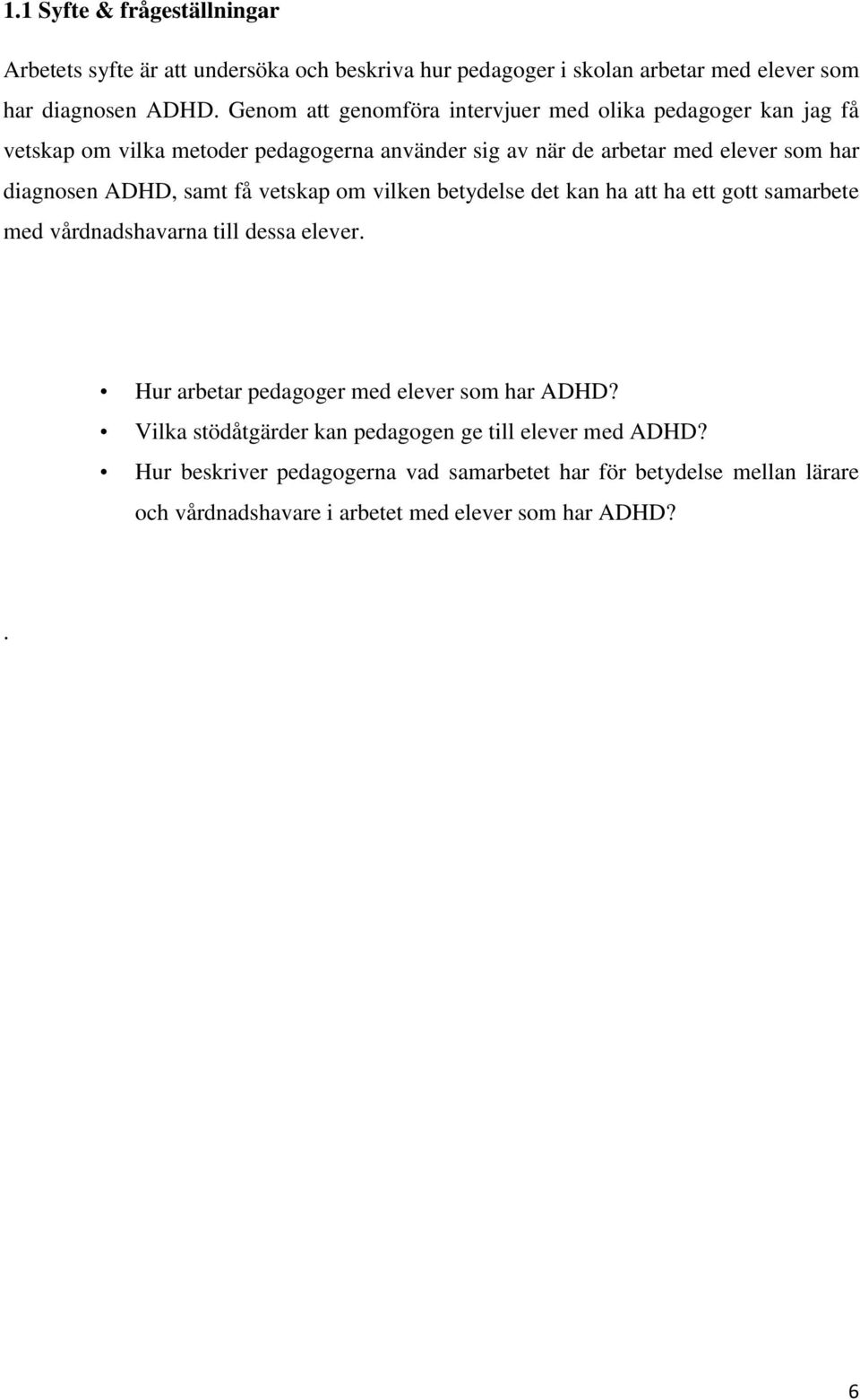 ADHD, samt få vetskap om vilken betydelse det kan ha att ha ett gott samarbete med vårdnadshavarna till dessa elever.