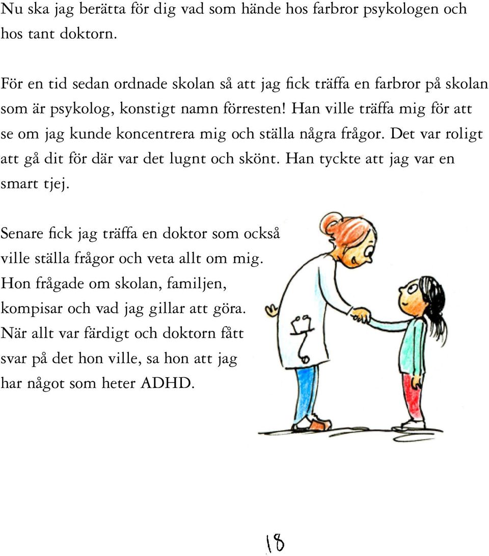 Han ville träffa mig för att se om jag kunde koncentrera mig och ställa några frågor. Det var roligt att gå dit för där var det lugnt och skönt.