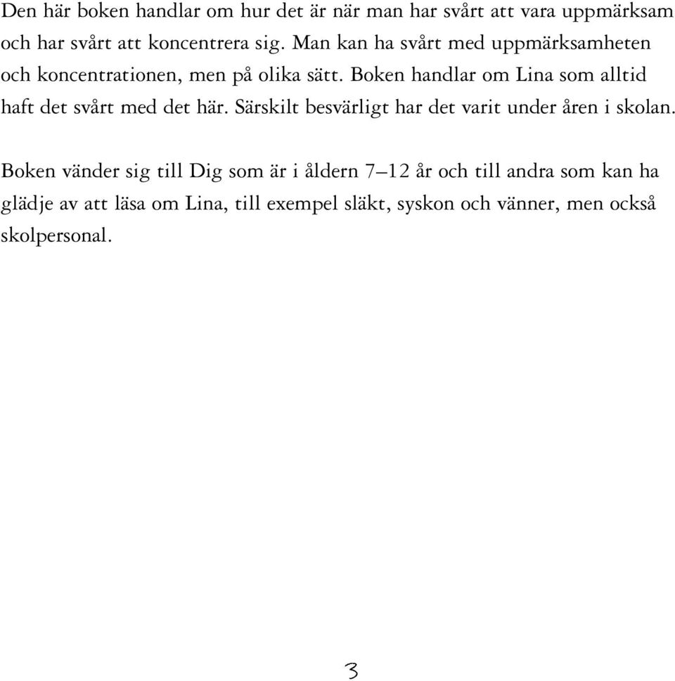 Boken handlar om Lina som alltid haft det svårt med det här. Särskilt besvärligt har det varit under åren i skolan.