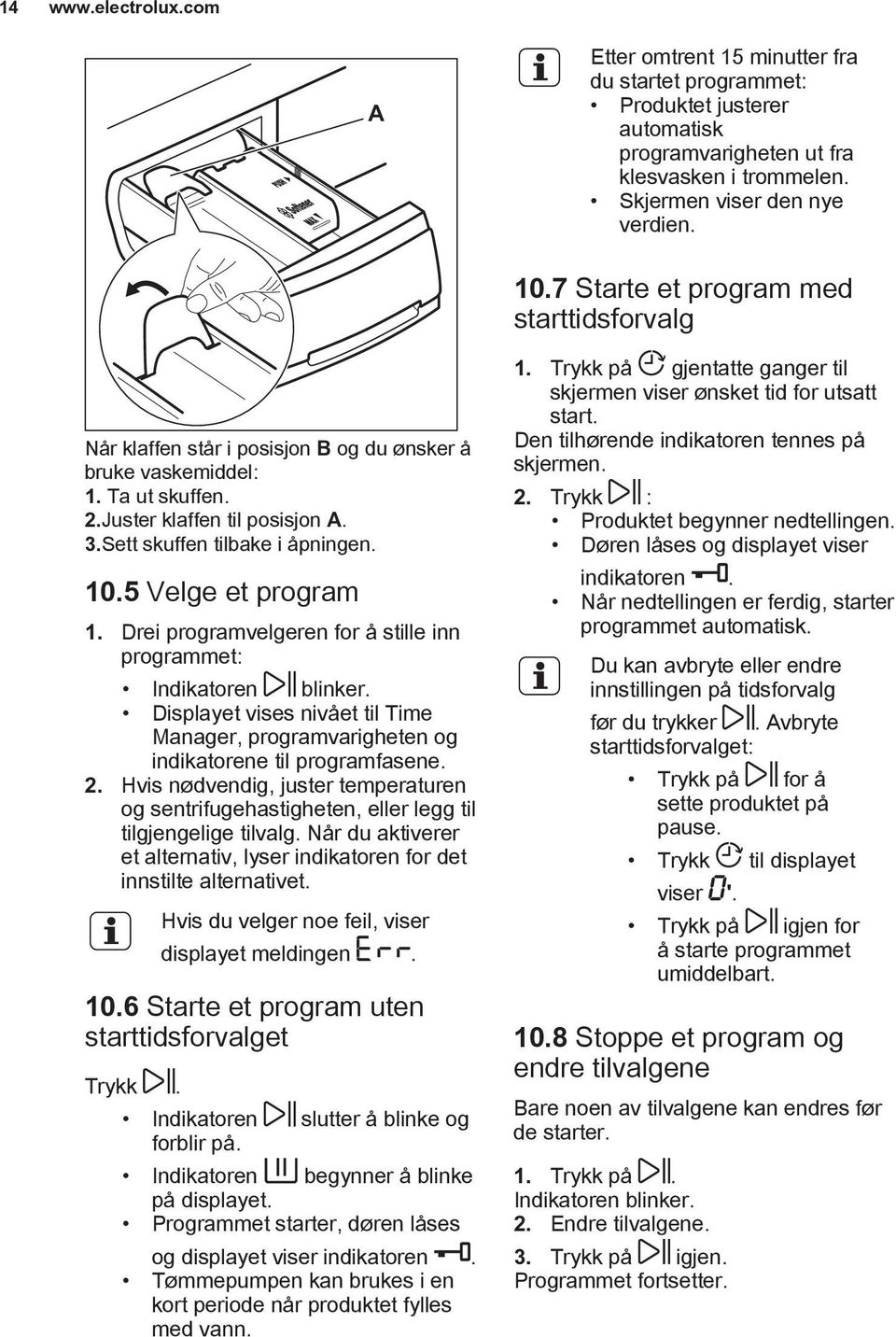 5 Velge et program 1. Drei programvelgeren for å stille inn programmet: Indikatoren blinker. Displayet vises nivået til Time Manager, programvarigheten og indikatorene til programfasene. 2.