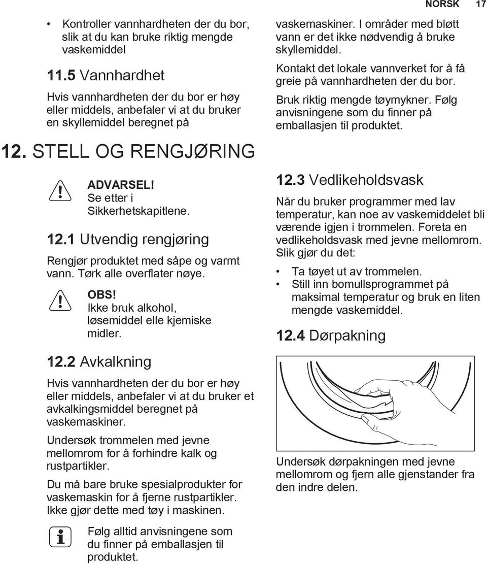 Tørk alle overflater nøye. OBS! Ikke bruk alkohol, løsemiddel elle kjemiske midler. 12.