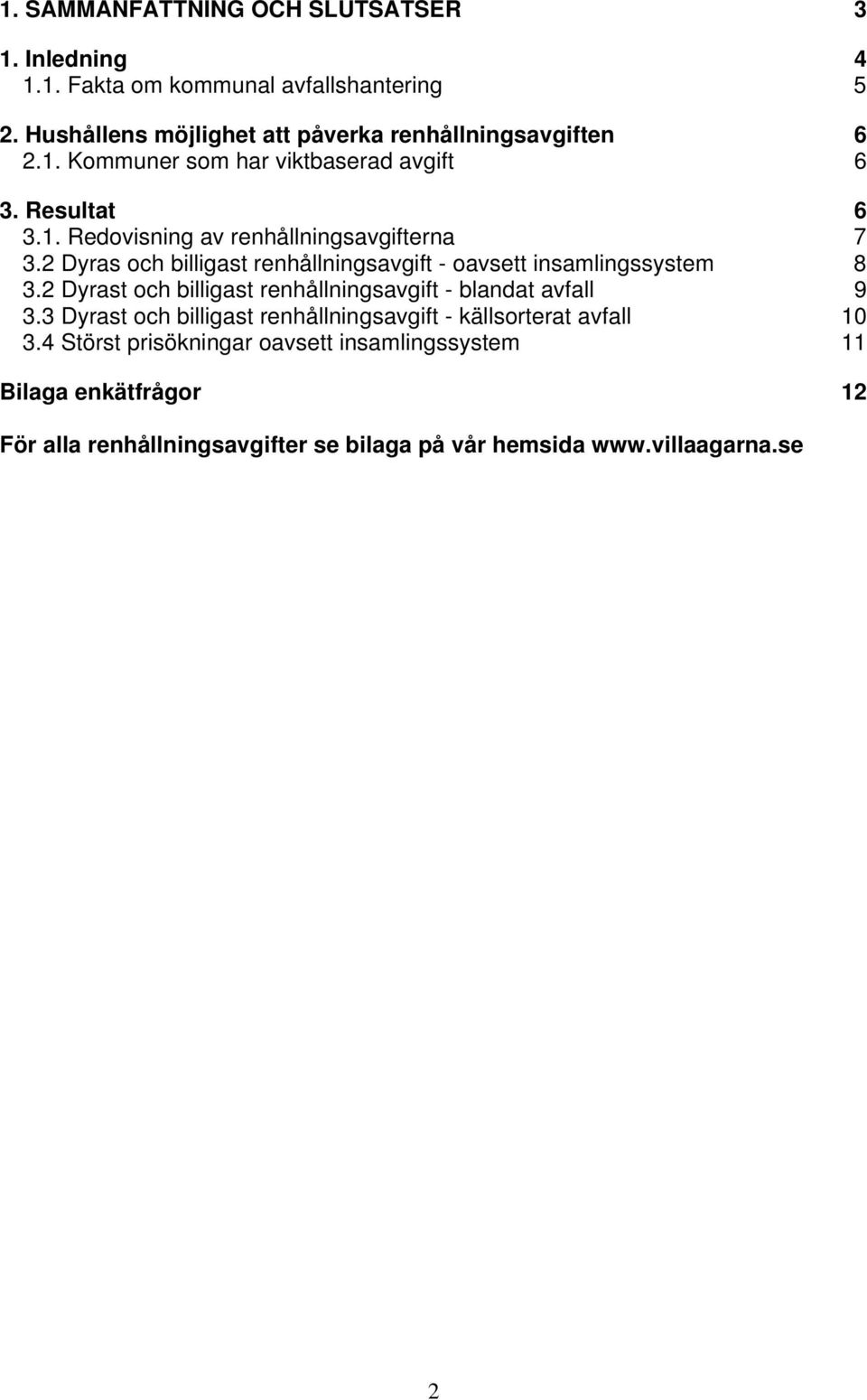2 Dyras och billigast renhållningsavgift - oavsett insamlingssystem 8 3.2 Dyrast och billigast renhållningsavgift - blandat avfall 9 3.