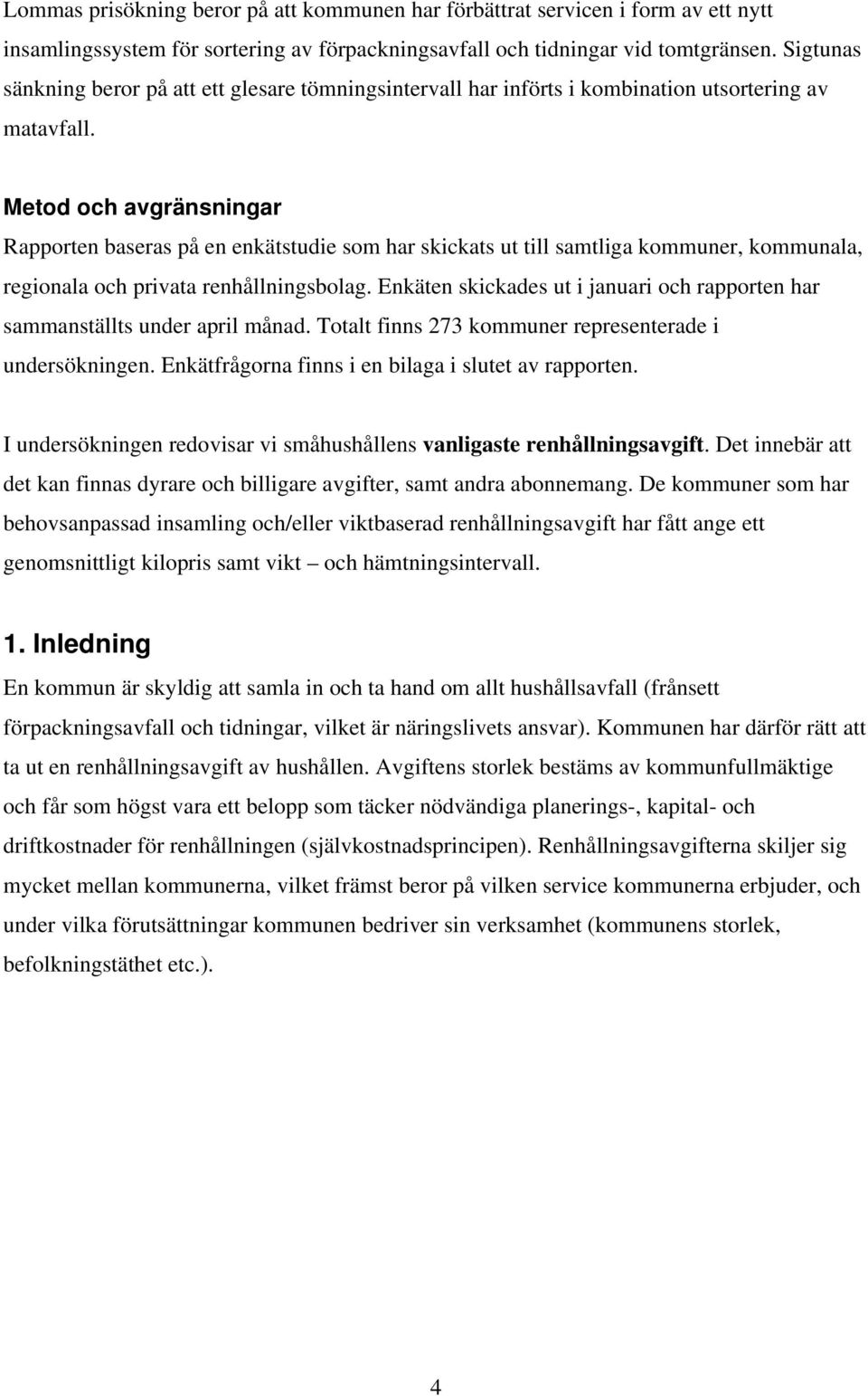 Metod och avgränsningar Rapporten baseras på en enkätstudie som har skickats ut till samtliga kommuner, kommunala, regionala och privata renhållningsbolag.