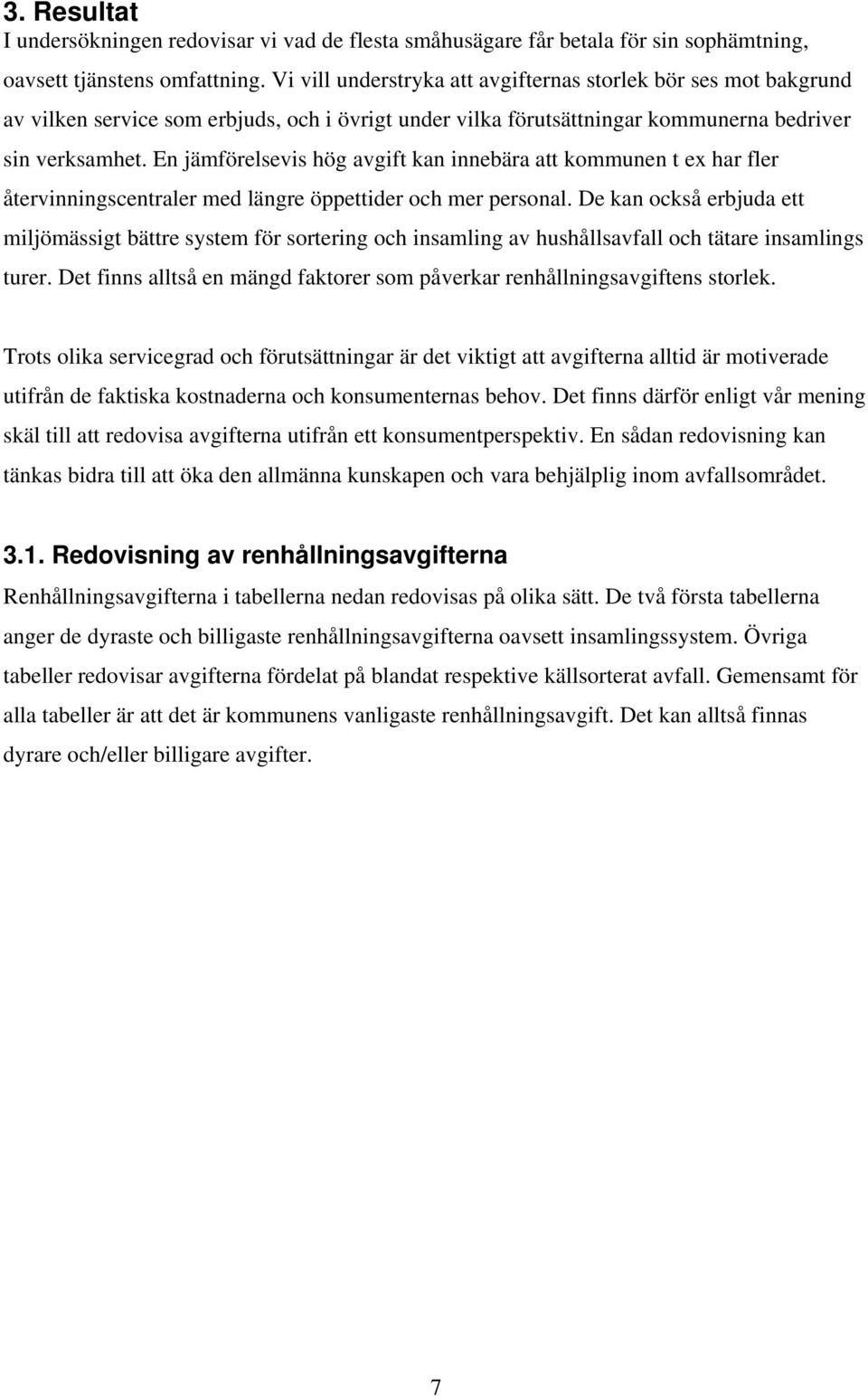 En jämförelsevis hög avgift kan innebära att kommunen t ex har fler återvinningscentraler med längre öppettider och mer personal.