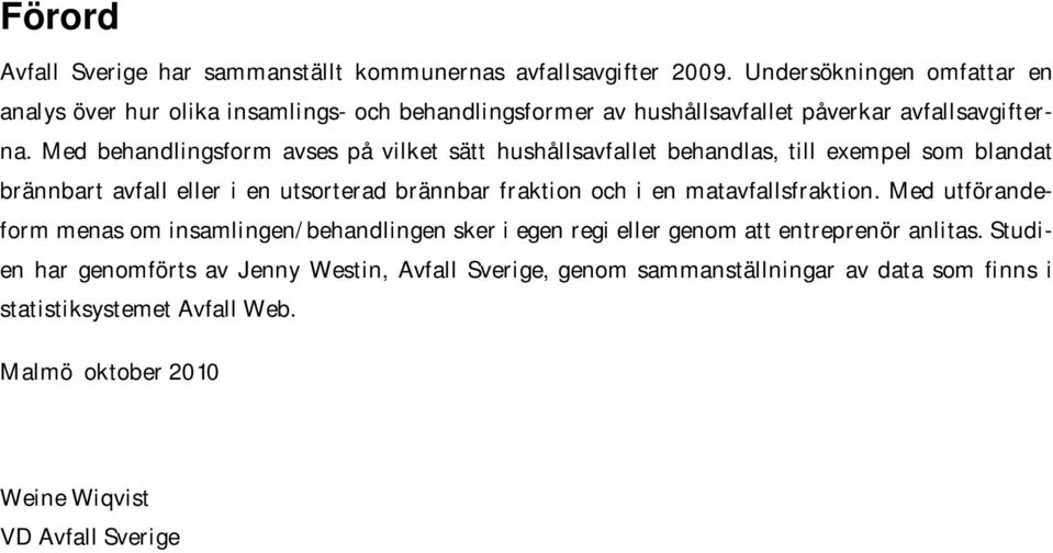 Med behandlingsform avses på vilket sätt hushållsavfallet behandlas, till exempel som blandat brännbart avfall eller i en utsorterad brännbar fraktion och i en