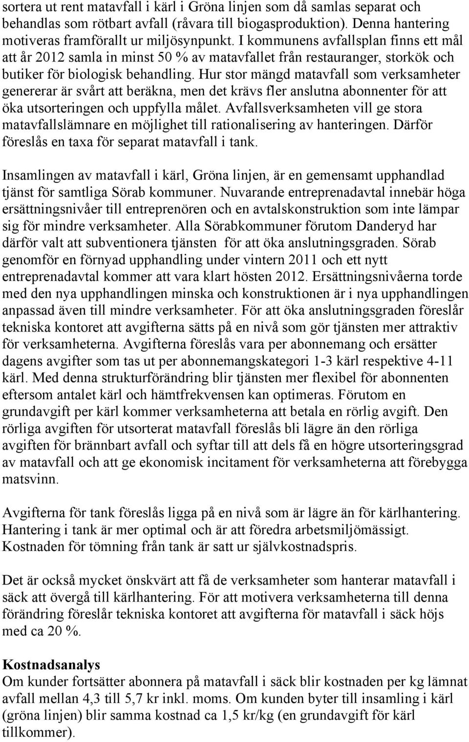 Hur stor mängd matavfall som verksamheter genererar är svårt att beräkna, men det krävs fler anslutna abonnenter för att öka utsorteringen och uppfylla målet.