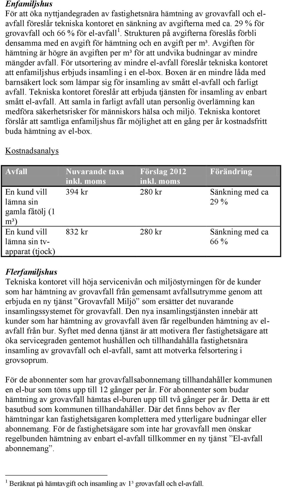 Avgiften för hämtning är högre än avgiften per m³ för att undvika budningar av mindre mängder avfall.