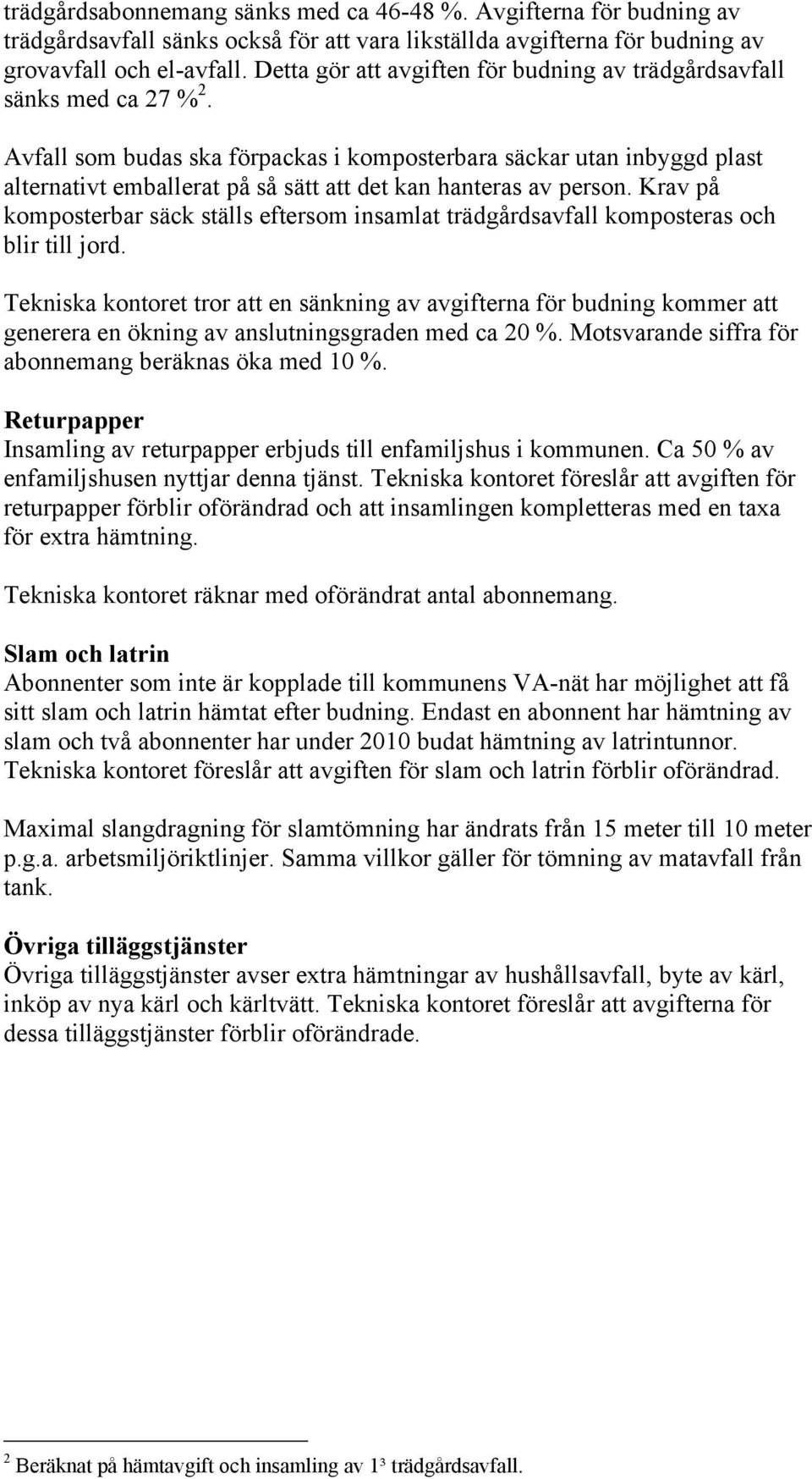 Avfall som budas ska förpackas i komposterbara säckar utan inbyggd plast alternativt emballerat på så sätt att det kan hanteras av person.