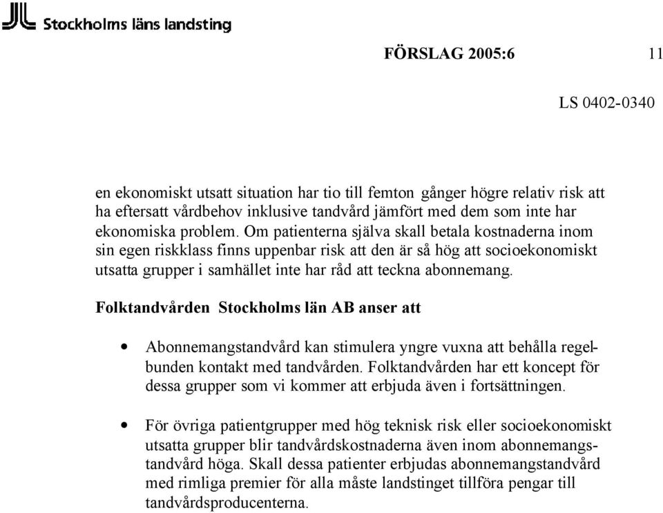 Folktandvården Stockholms län AB anser att Abonnemangstandvård kan stimulera yngre vuxna att behålla regelbunden kontakt med tandvården.