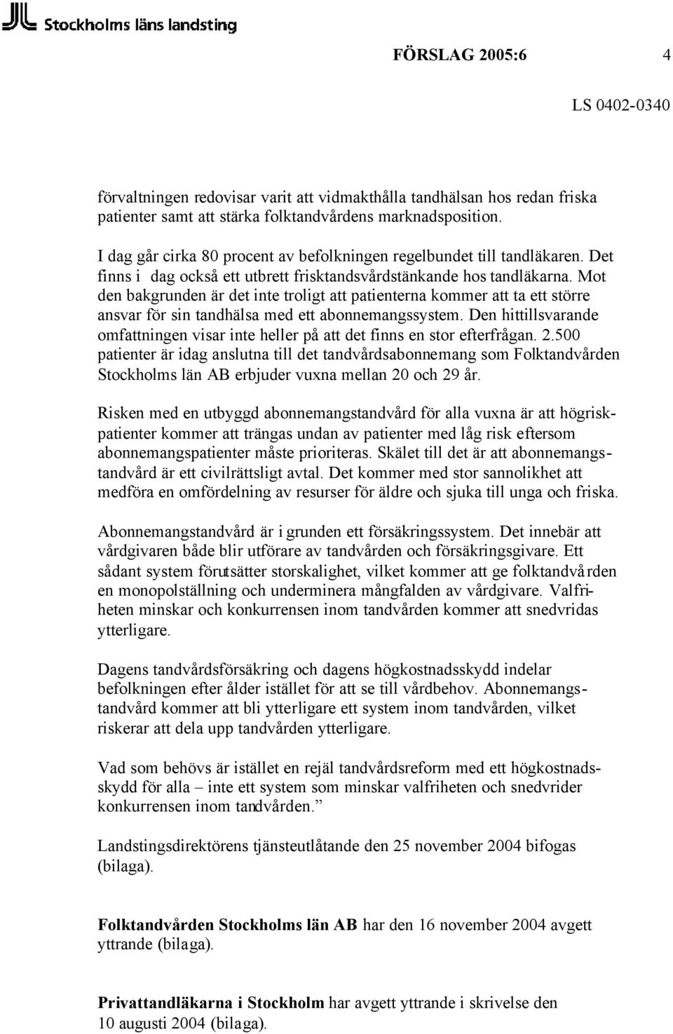 Mot den bakgrunden är det inte troligt att patienterna kommer att ta ett större ansvar för sin tandhälsa med ett abonnemangssystem.