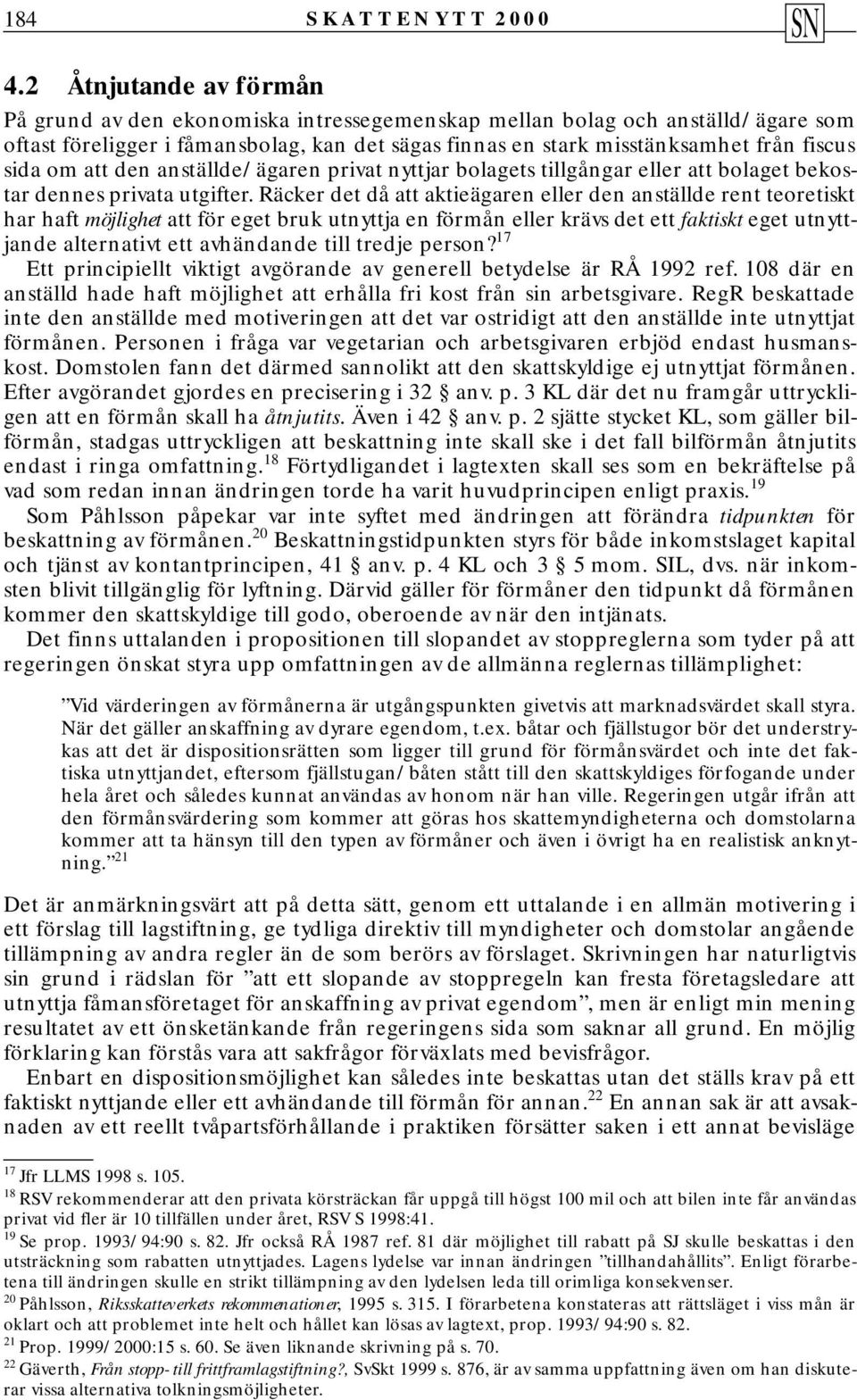 om att den anställde/ägaren privat nyttjar bolagets tillgångar eller att bolaget bekostar dennes privata utgifter.