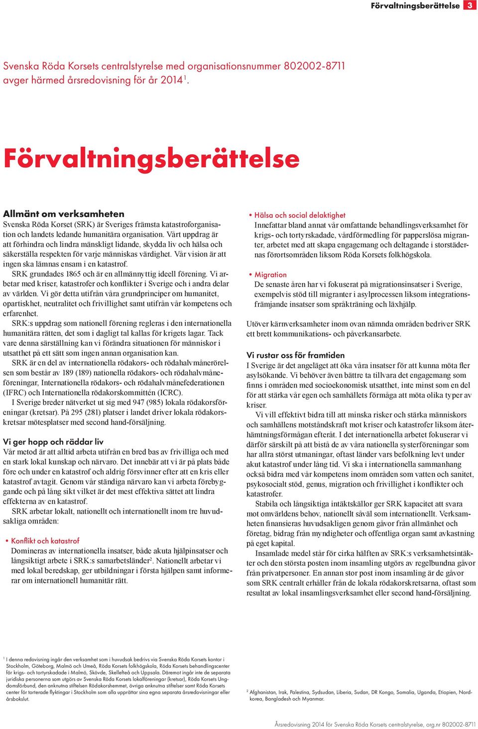 Vårt uppdrag är att förhindra och lindra mänskligt lidande, skydda liv och hälsa och säkerställa respekten för varje människas värdighet. Vår vision är att ingen ska lämnas ensam i en katastrof.