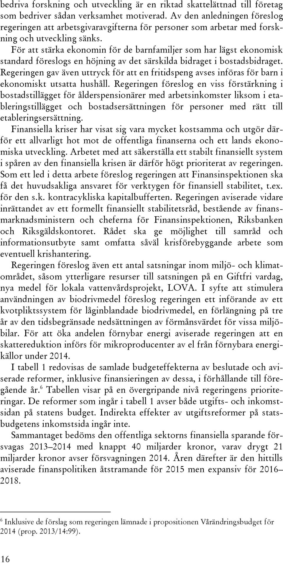 För att stärka ekonomin för de barnfamiljer som har lägst ekonomisk standard föreslogs en höjning av det särskilda bidraget i bostadsbidraget.