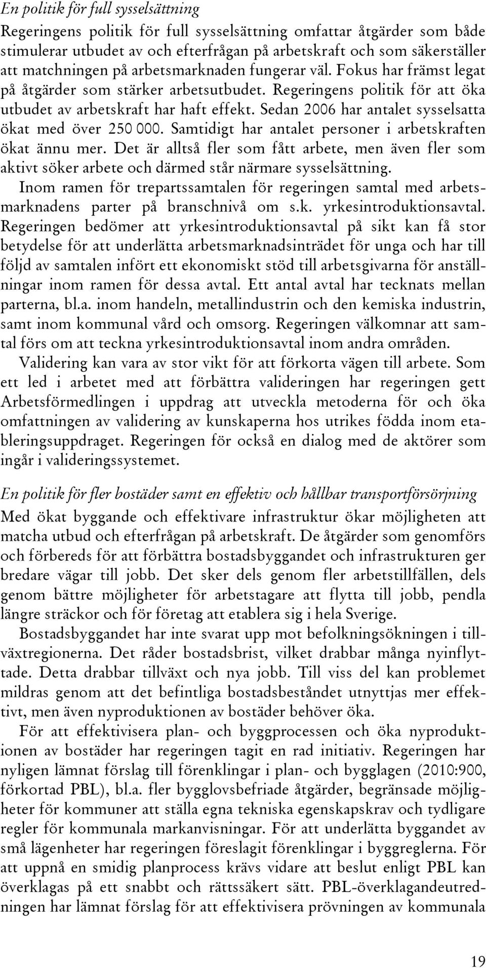 Sedan 2006 har antalet sysselsatta ökat med över 250 000. Samtidigt har antalet personer i arbetskraften ökat ännu mer.