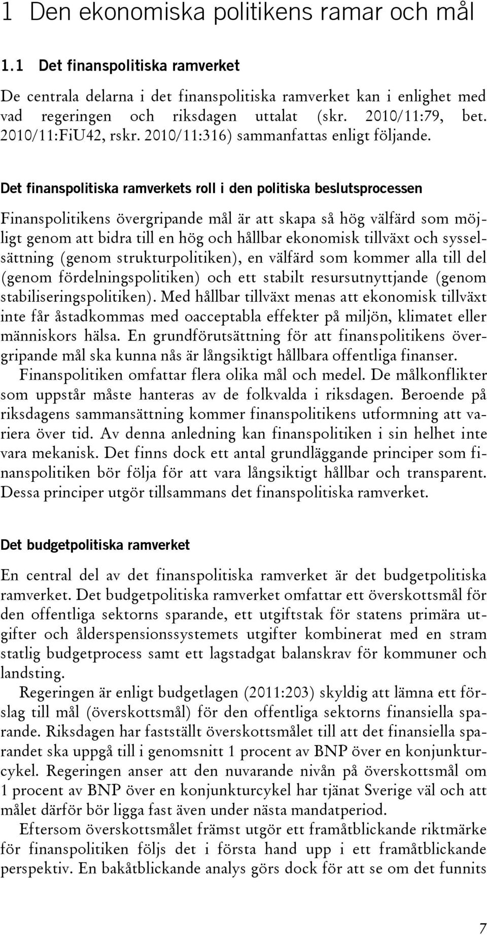 Det finanspolitiska ramverkets roll i den politiska beslutsprocessen Finanspolitikens övergripande mål är att skapa så hög välfärd som möjligt genom att bidra till en hög och hållbar ekonomisk