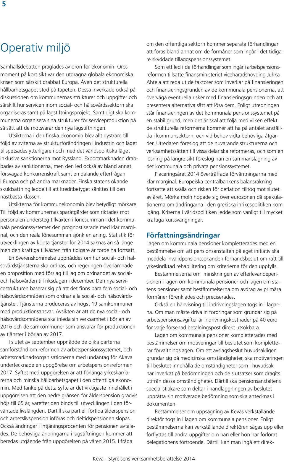 Dessa inverkade också på diskussionen om kommunernas strukturer och uppgifter och särskilt hur servicen inom social- och hälsovårdssektorn ska organiseras samt på lagstiftningsprojekt.