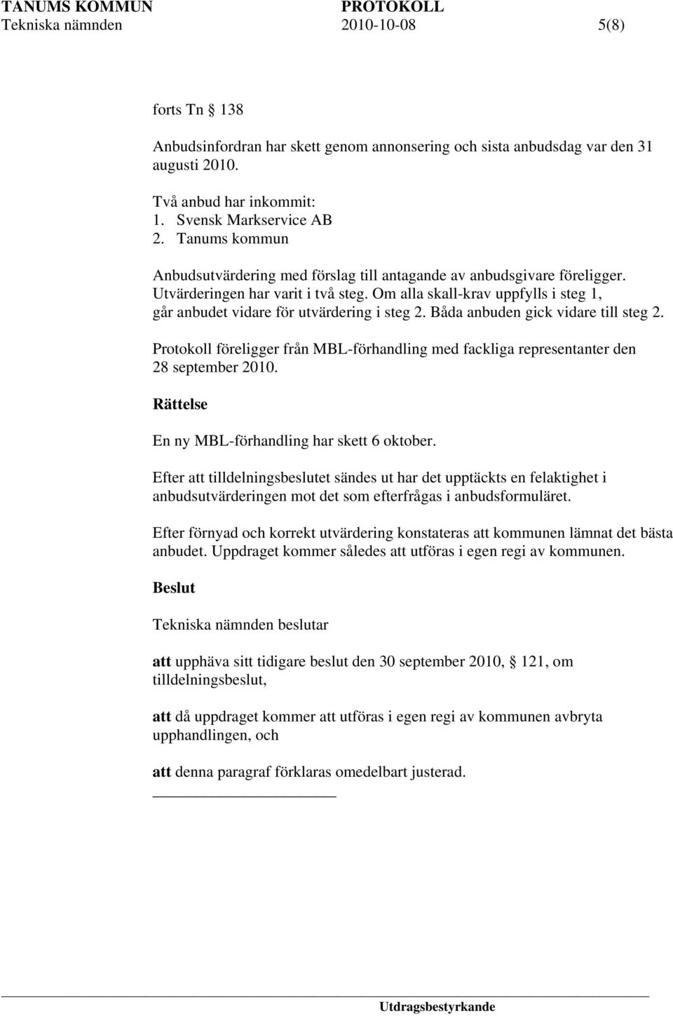 Om alla skall-krav uppfylls i steg 1, går anbudet vidare för utvärdering i steg 2. Båda anbuden gick vidare till steg 2.