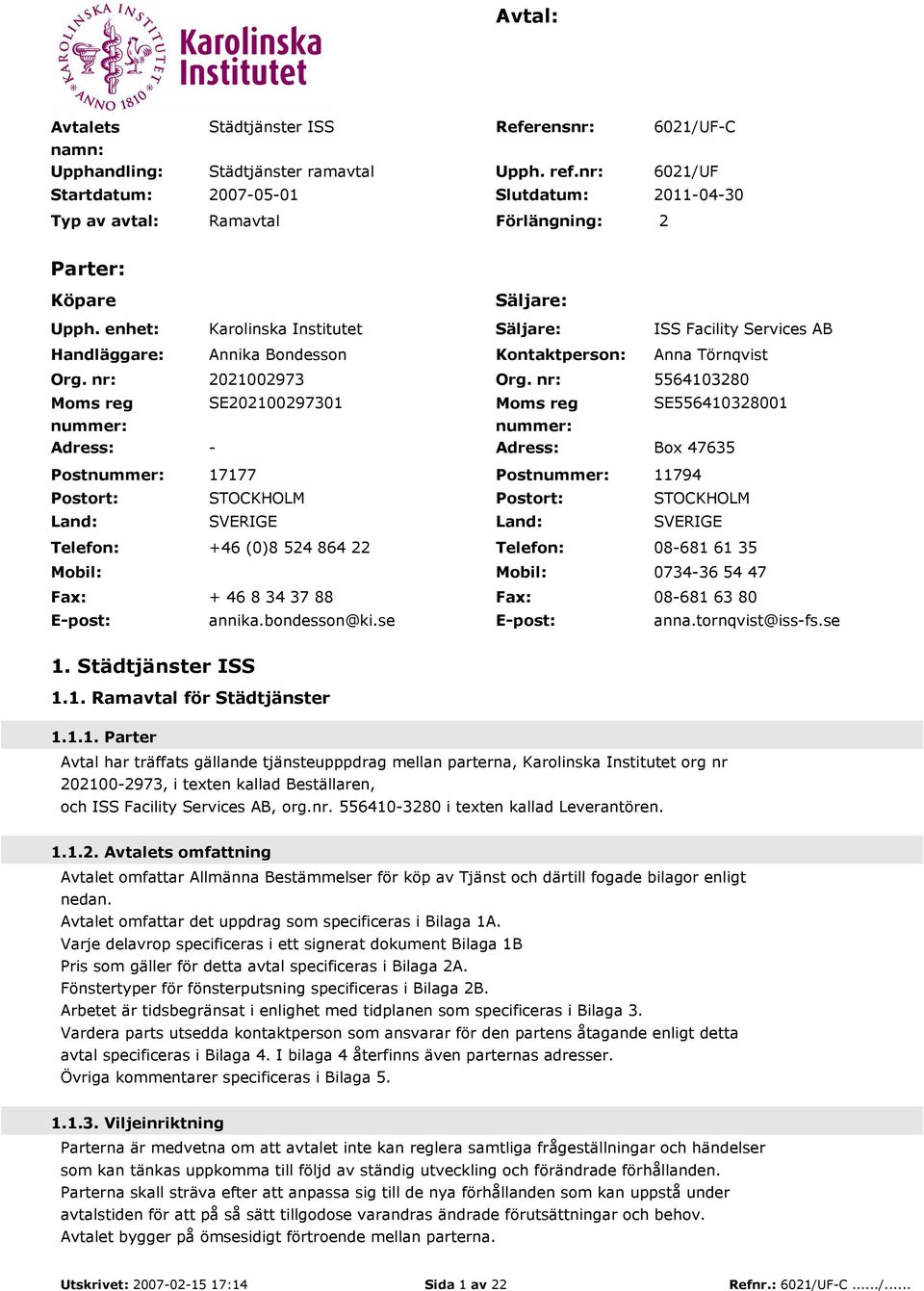 nr: Moms reg nummer: Adress: Postnummer: Postort: Land: Telefon: Mobil: Fax: E-post: Säljare: Karolinska Institutet Säljare: ISS Facility Services AB Annika Bondesson Kontaktperson: Anna Törnqvist