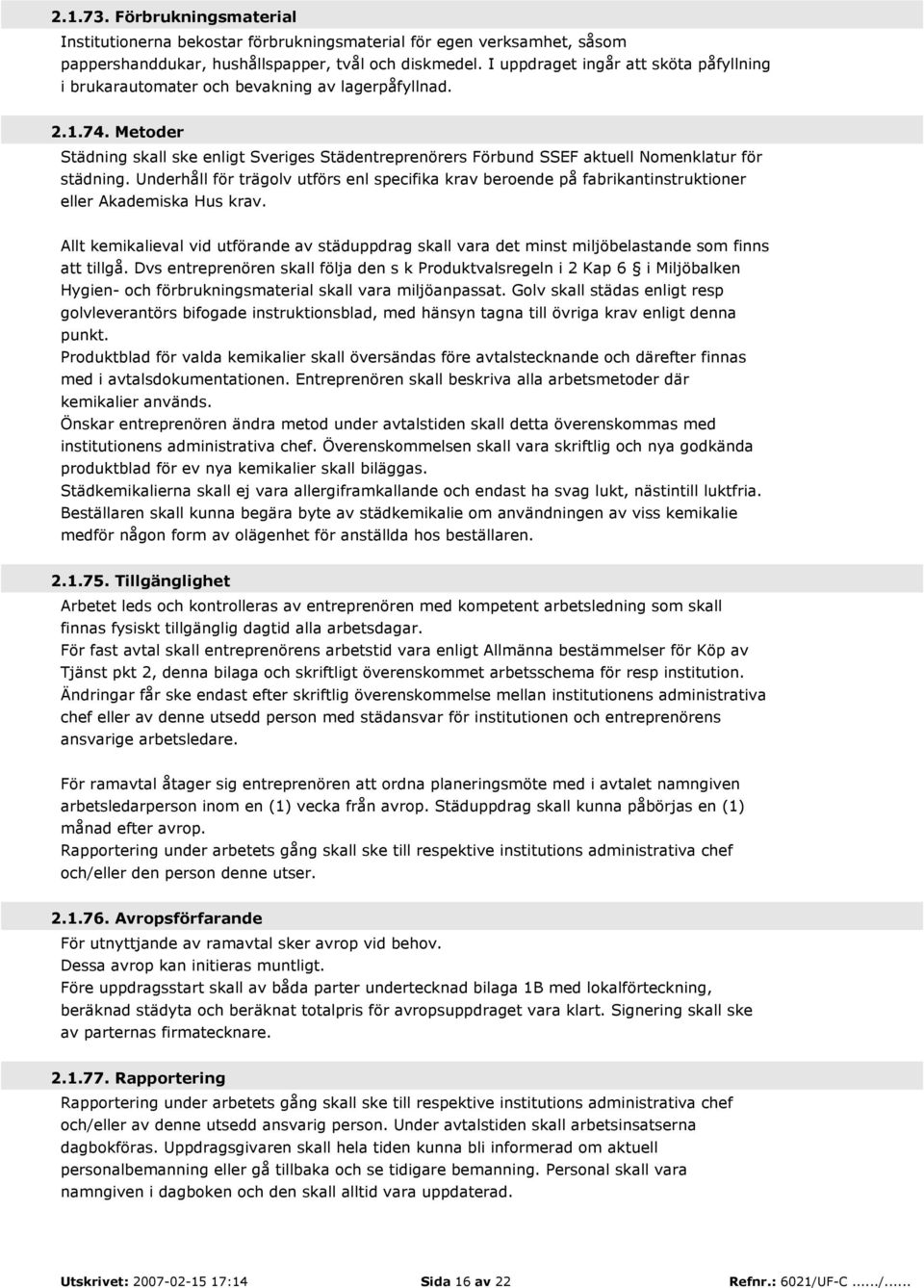 Metoder Städning skall ske enligt Sveriges Städentreprenörers Förbund SSEF aktuell Nomenklatur för städning.