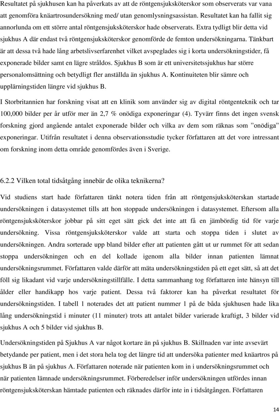 Extra tydligt blir detta vid sjukhus A där endast två röntgensjuksköterskor genomförde de femton undersökningarna.