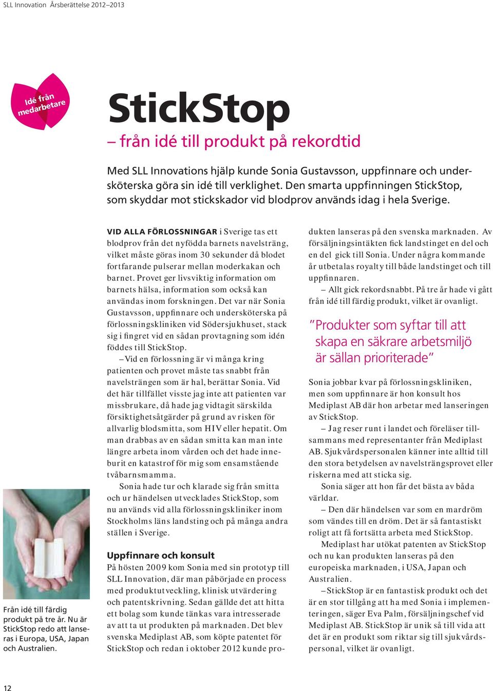 Nu är StickStop redo att lanseras i Europa, USA, Japan och Australien.