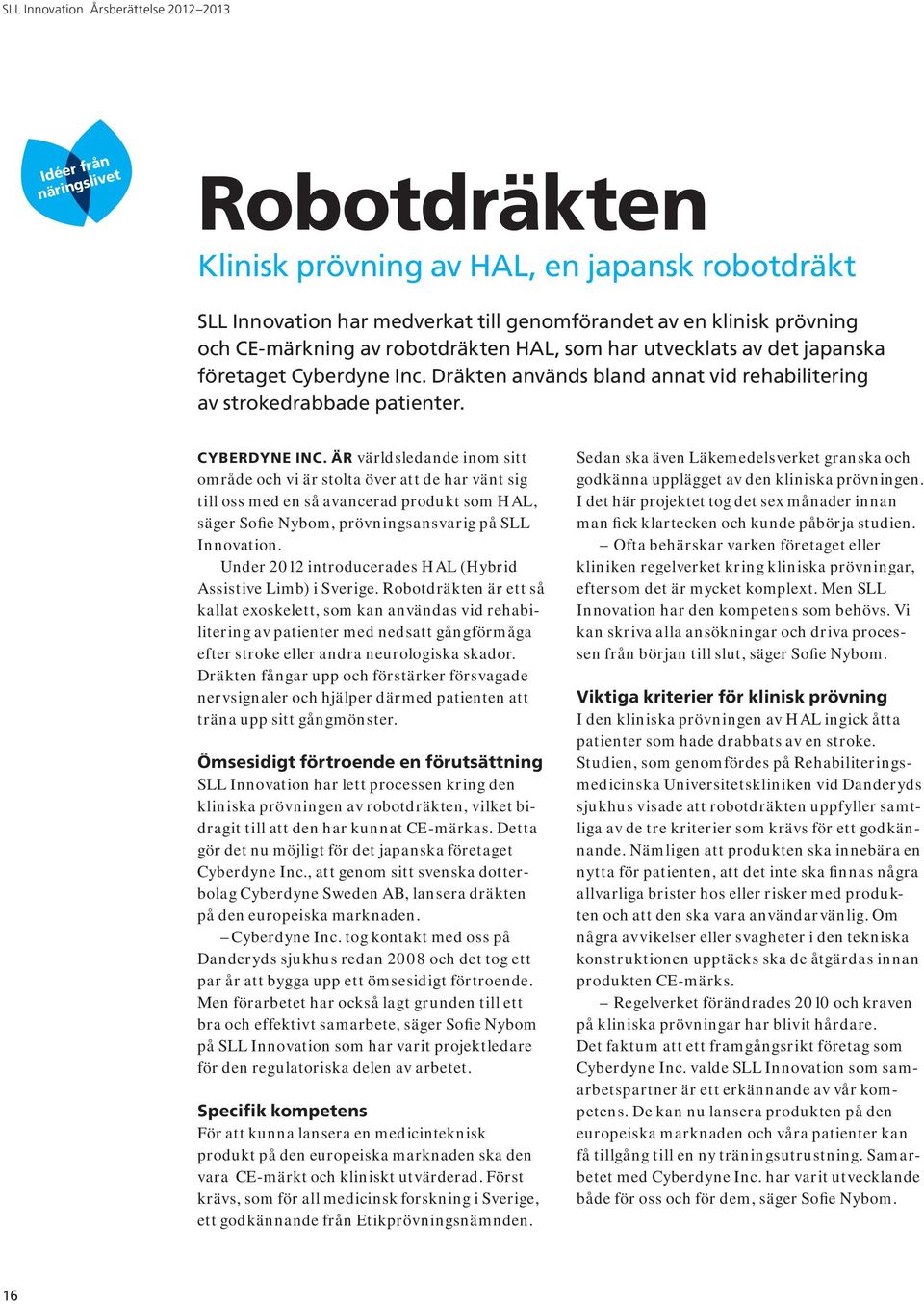 ÄR världsledande inom sitt område och vi är stolta över att de har vänt sig till oss med en så avancerad produkt som HAL, säger Sofie Nybom, prövningsansvarig på SLL Innovation.