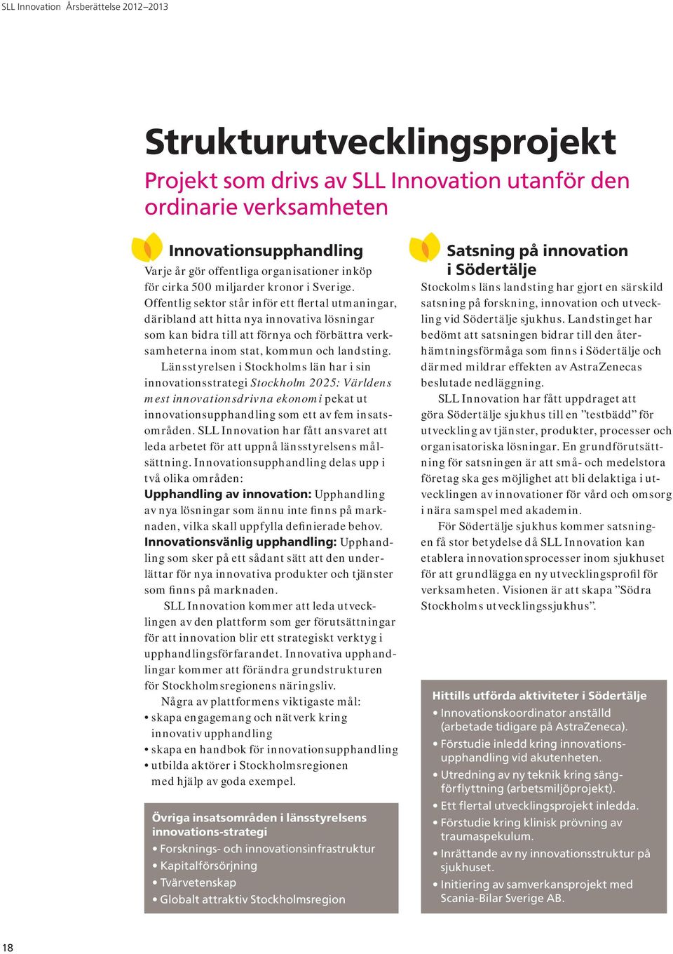 Länsstyrelsen i Stockholms län har i sin innovationsstrategi Stockholm 2025: Världens mest innovationsdrivna ekonomi pekat ut innovationsupphandling som ett av fem insatsområden.