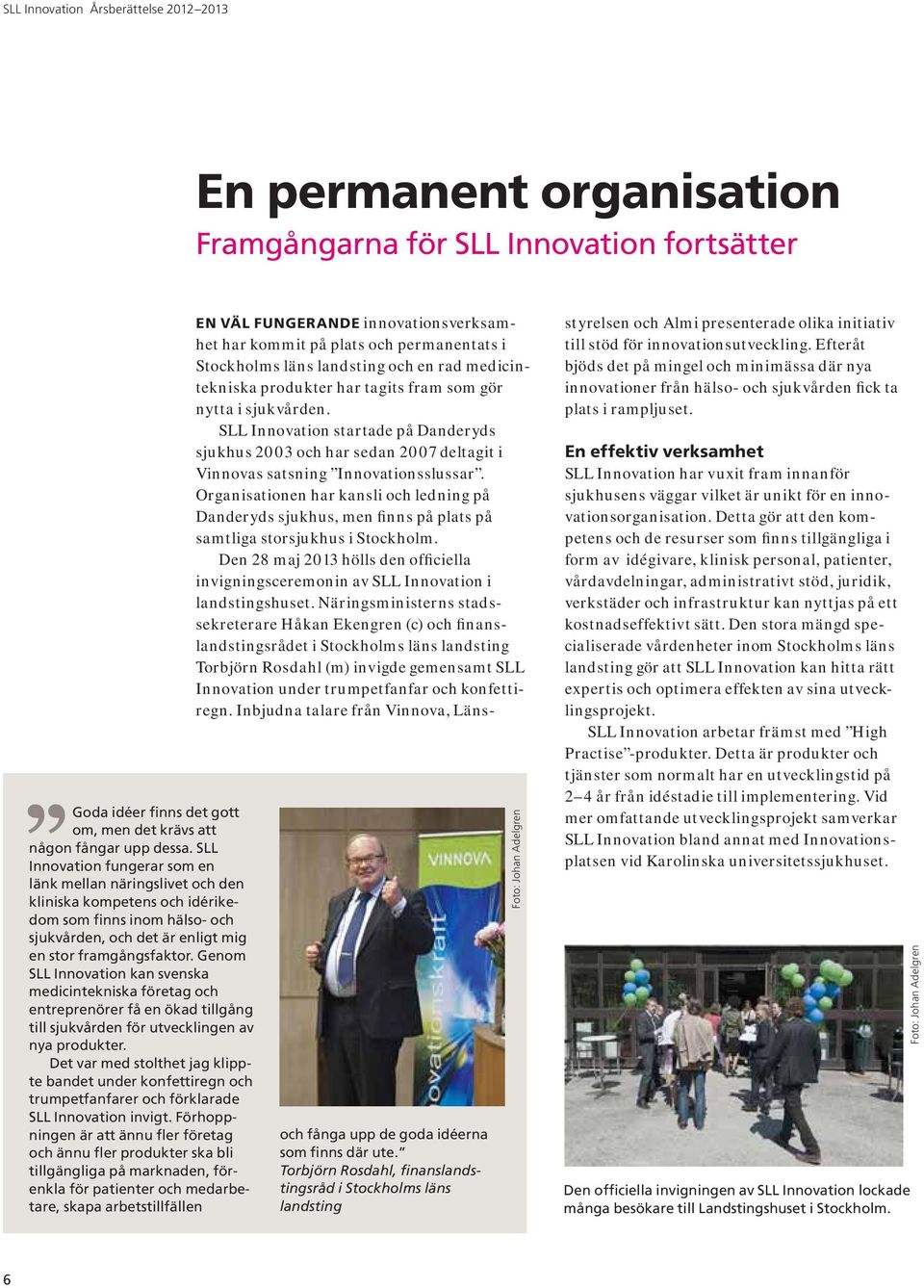 Genom SLL Innovation kan svenska medicintekniska företag och entreprenörer få en ökad tillgång till sjukvården för utvecklingen av nya produkter.