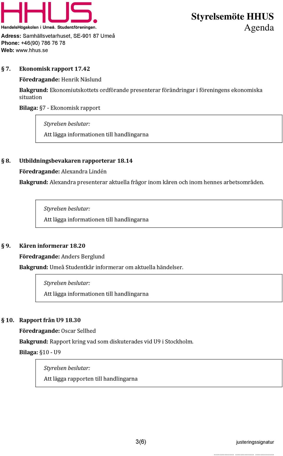 handlingarna 8. Utbildningsbevakaren rapporterar 18.14 Föredragande: Alexandra Lindén Bakgrund: Alexandra presenterar aktuella frågor inom kåren och inom hennes arbetsområden.