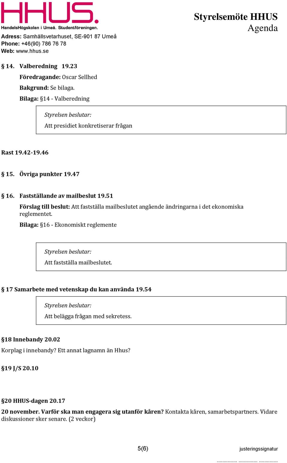 17 Samarbete med vetenskap du kan använda 19.54 Att belägga frågan med sekretess. 18 Innebandy 20.02 Korplag i innebandy? Ett annat lagnamn än Hhus? 19 J/S 20.