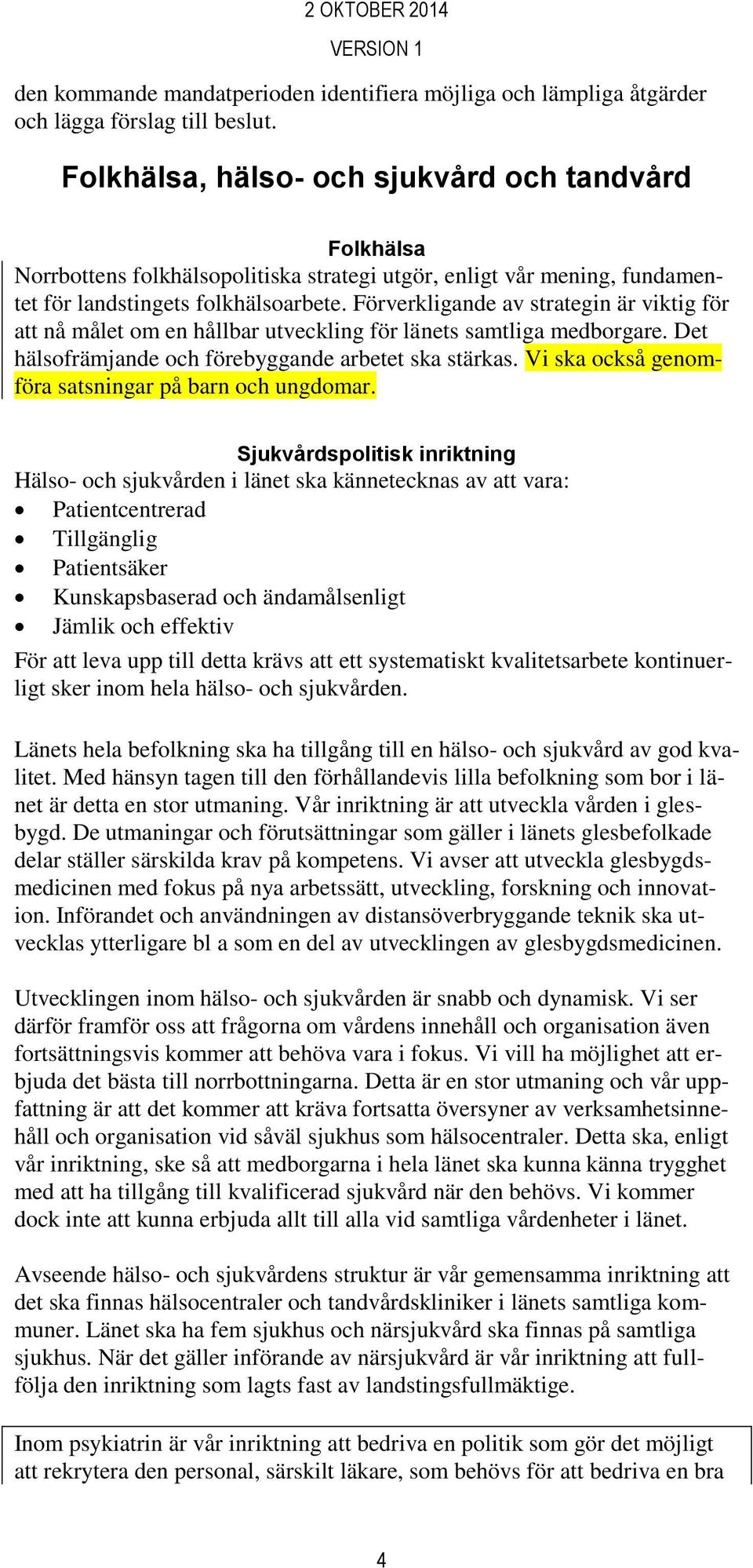 Förverkligande av strategin är viktig för att nå målet om en hållbar utveckling för länets samtliga medborgare. Det hälsofrämjande och förebyggande arbetet ska stärkas.