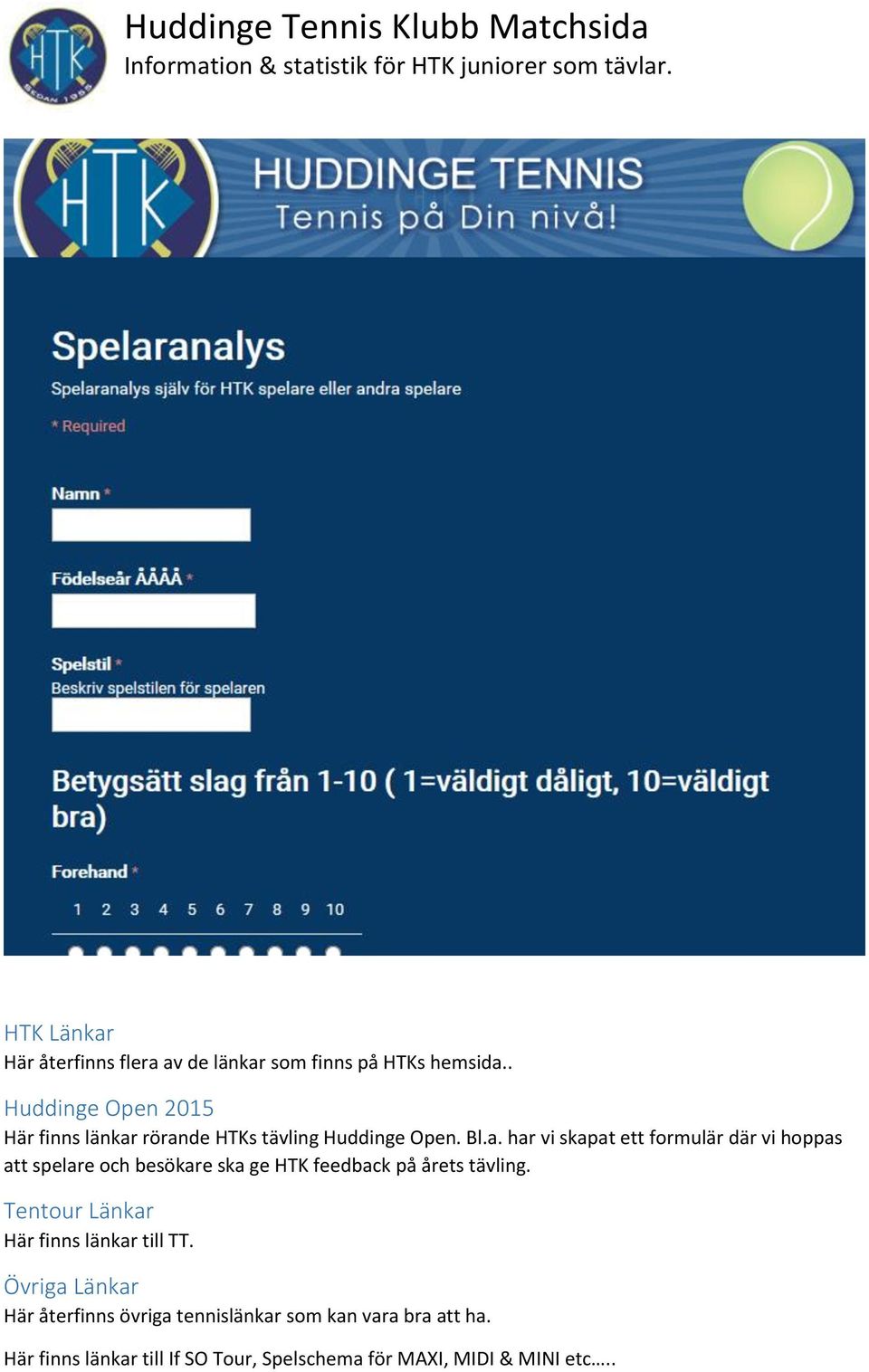 rörande HTKs tävling Huddinge Open. Bl.a. har vi skapat ett formulär där vi hoppas att spelare och besökare ska ge HTK feedback på årets tävling.