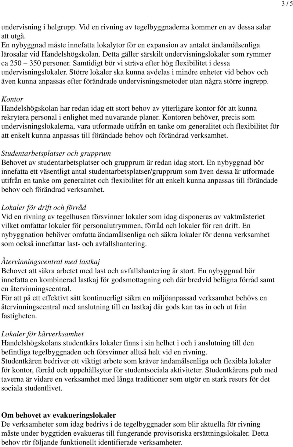 Samtidigt bör vi sträva efter hög flexibilitet i dessa undervisningslokaler.