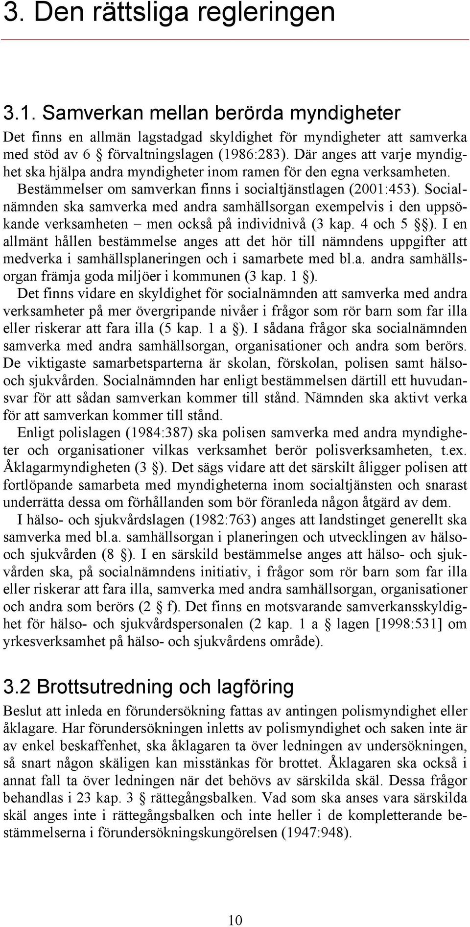 Socialnämnden ska samverka med andra samhällsorgan exempelvis i den uppsökande verksamheten men också på individnivå (3 kap. 4 och 5 ).