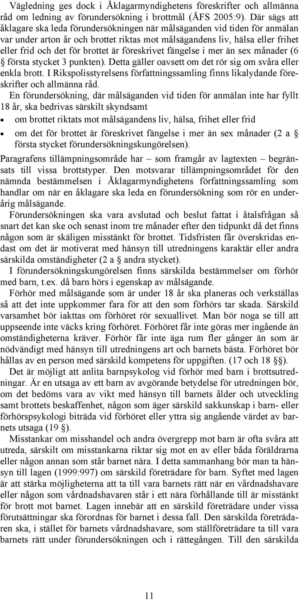 föreskrivet fängelse i mer än sex månader (6 första stycket 3 punkten). Detta gäller oavsett om det rör sig om svåra eller enkla brott.