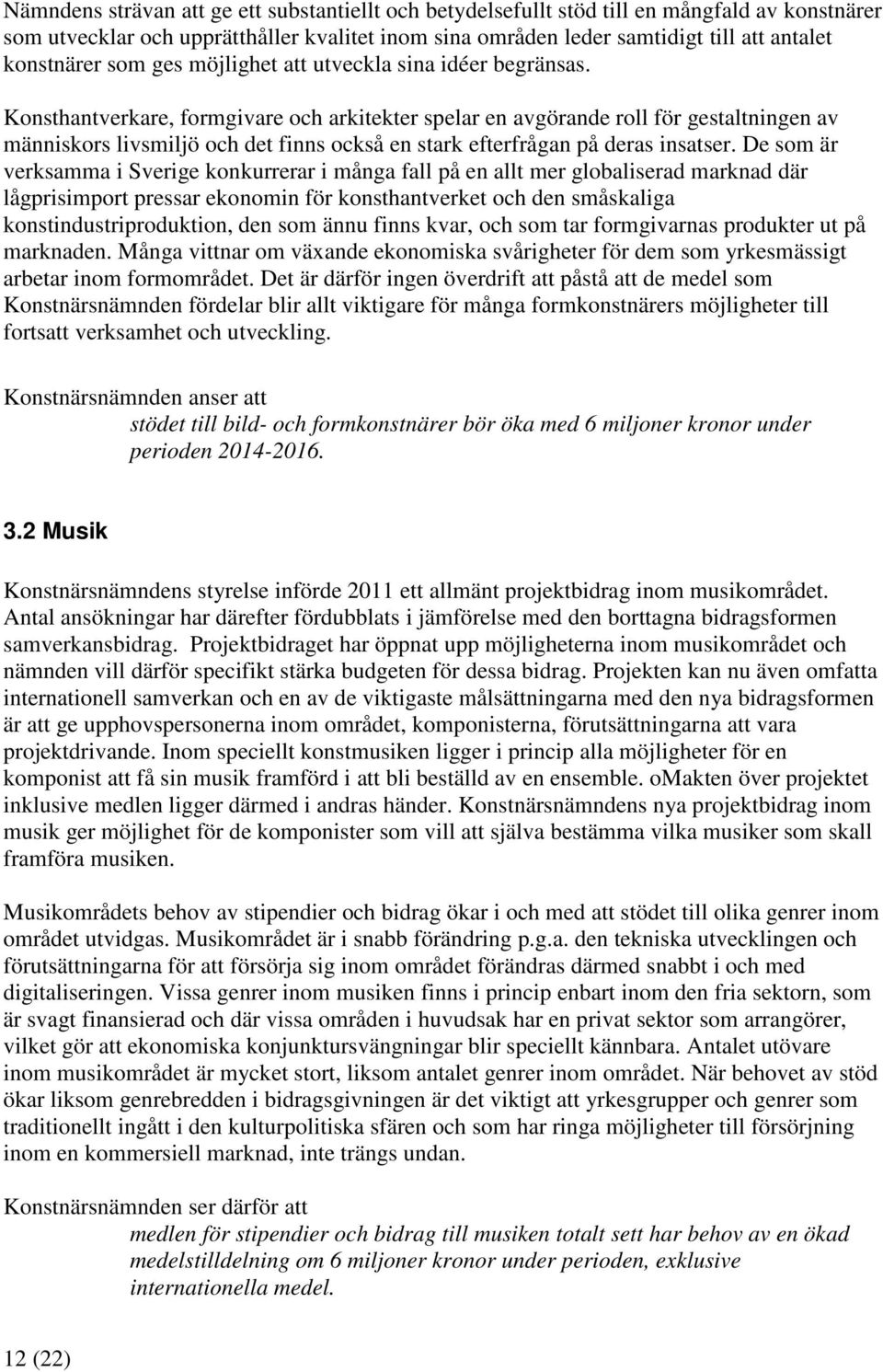 Konsthantverkare, formgivare och arkitekter spelar en avgörande roll för gestaltningen av människors livsmiljö och det finns också en stark efterfrågan på deras insatser.